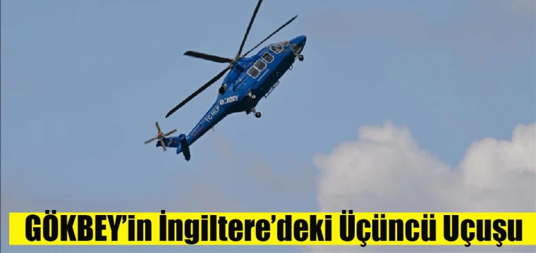 GÖKBEY’in İngiltere’deki Üçüncü Uçuşu