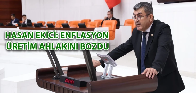 Hasan Ekici: Enflasyon üretim ahlakını bozdu