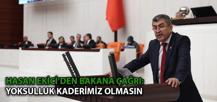 Hasan Ekici’den bakana çağrı: Yoksulluk kaderimiz olmasın