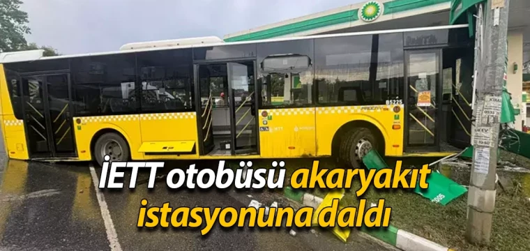 İETT otobüsü akaryakıt istasyonuna daldı