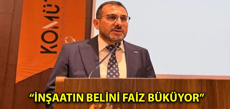 “İnşaatın belini faiz büküyor”