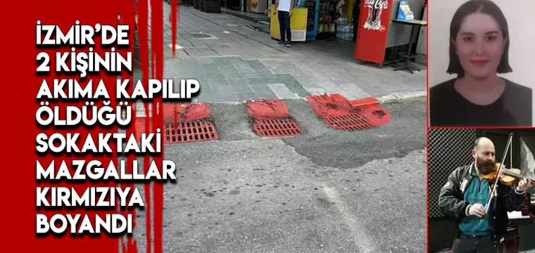 İzmir’de 2 kişinin akıma kapılıp öldüğü sokaktaki mazgallar kırmızıya boyandı