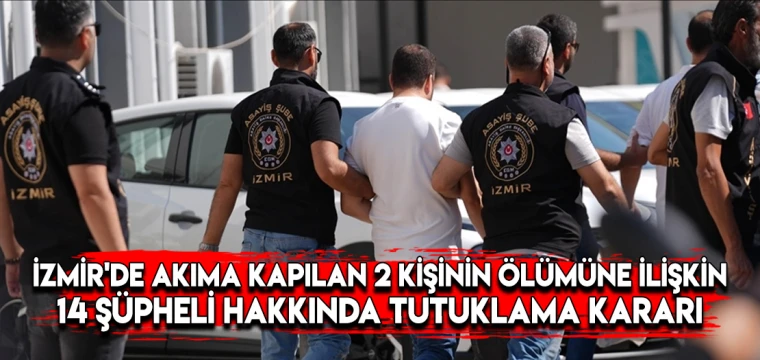 İzmir'de akıma kapılan 2 kişinin ölümüne ilişkin 14 şüpheli hakkında tutuklama kararı