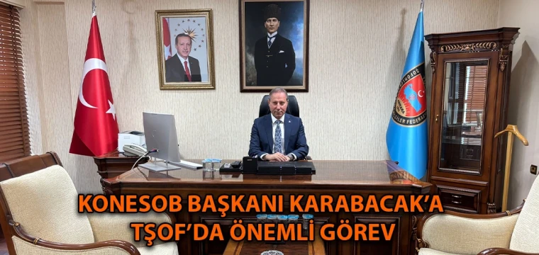 KONESOB Başkanı Karabacak’a TŞOF’da önemli görev