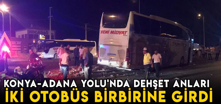 Konya-Adana Yolu'nda dehşet anları: İki otobüs birbirine girdi