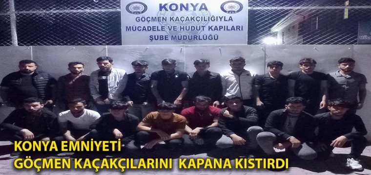 Konya Emniyeti göçmen kaçakçılarını kapana kıstırdı