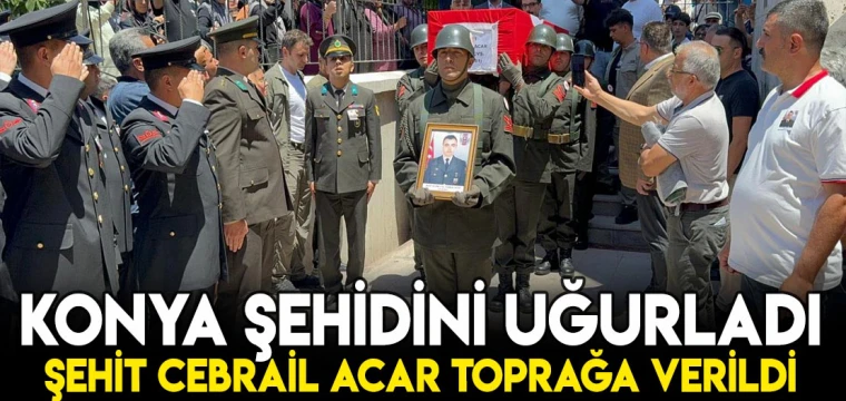 Konya şehidini uğurladı: Şehit Cebrail Acar toprağa gömüldü