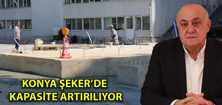 Konya Şeker’de kapasite artırılıyor