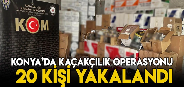 KONYA’DA KAÇAKÇILIK OPERASYONU: 20 KİŞİ YAKALANDI