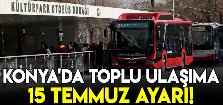 Konya'da toplu ulaşıma 15 Temmuz ayarı!