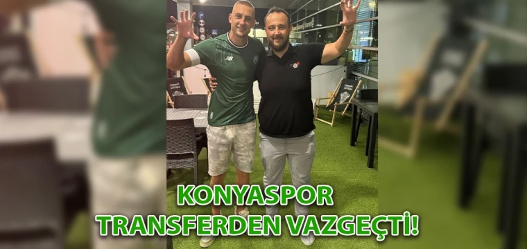 Konyaspor transferden vazgeçti!