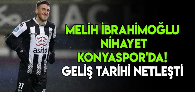 Melih İbrahimoğlu nihayet Konyaspor'da! Geliş tarihi netleşti