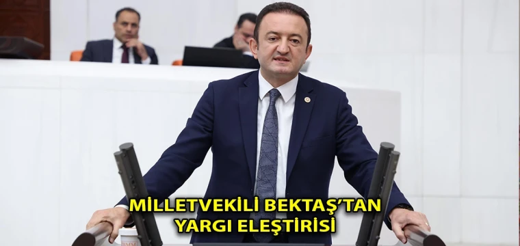 Milletvekili Bektaş’tan yargı eleştirisi