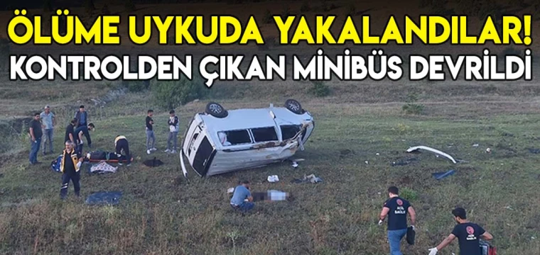 Ölüme uykuda yakalandılar! Kontrolden çıkan minibüs devrildi!