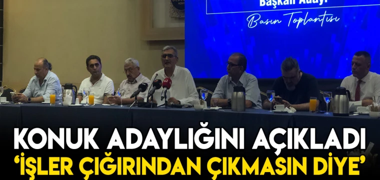 Recep Konuk: İşler çığırından çıkmasın diye adayım