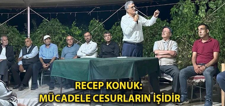 Recep Konuk: Mücadele cesurların işidir