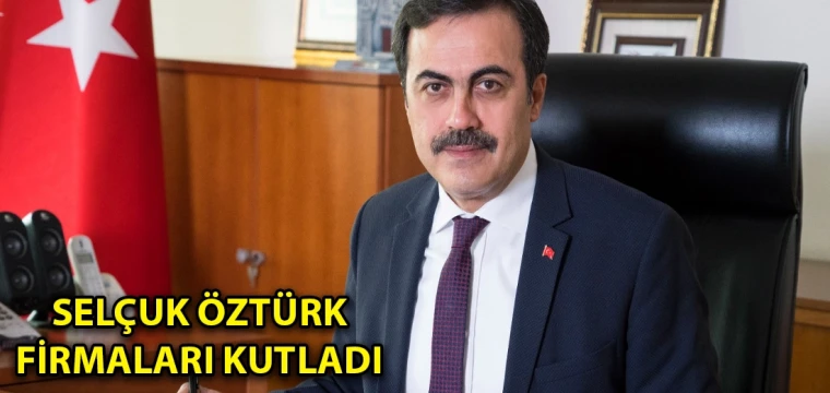 Selçuk Öztürk firmaları kutladı