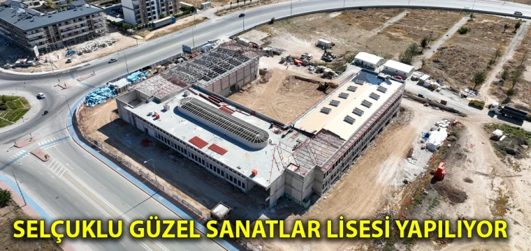 Selçuklu Güzel Sanatlar Lisesi yapılıyor