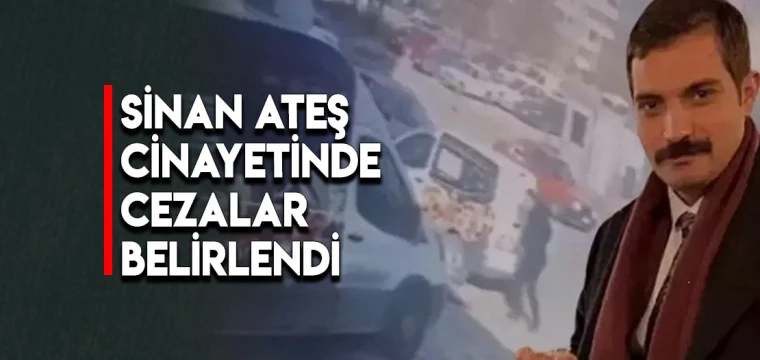 Sinan Ateş Cinayetinde Cezalar Belirlendi