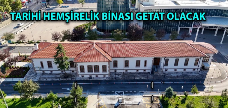 Tarihi hemşirelik binası GETAT olacak   