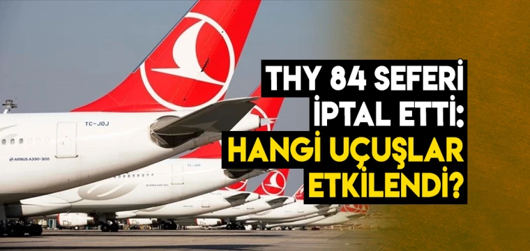 THY 84 Seferi İptal Etti: Hangi Uçuşlar Etkilendi?