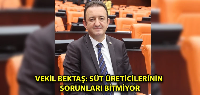 Vekil Bektaş: Süt üreticilerinin sorunları bitmiyor