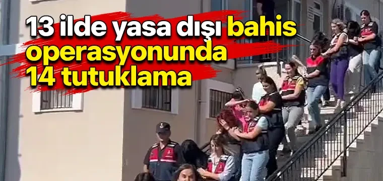 13 ilde yasa dışı bahis operasyonunda 14 tutuklama