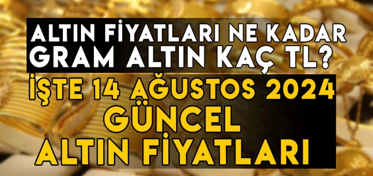 14 Ağustos gram, çeyrek, yarım, tam, Cumhuriyet, ons altın fiyatları ne kadar, kaç TL?