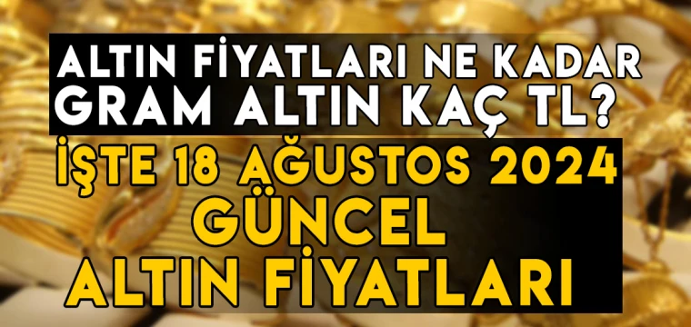 18 Ağustos gram, çeyrek, yarım, tam, Cumhuriyet, ons altın fiyatları ne kadar, kaç TL?