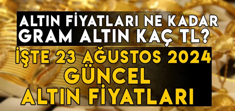 23 Ağustos gram, çeyrek, yarım, tam, Cumhuriyet, ons altın fiyatları ne kadar, kaç TL?