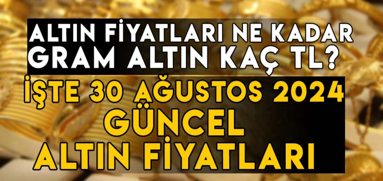 30 Ağustos gram, çeyrek, yarım, tam, Cumhuriyet, ons altın fiyatları ne kadar, kaç TL?