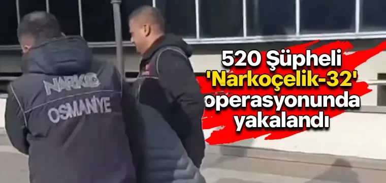 520 Şüpheli 'Narkoçelik-32' operasyonunda yakalandı