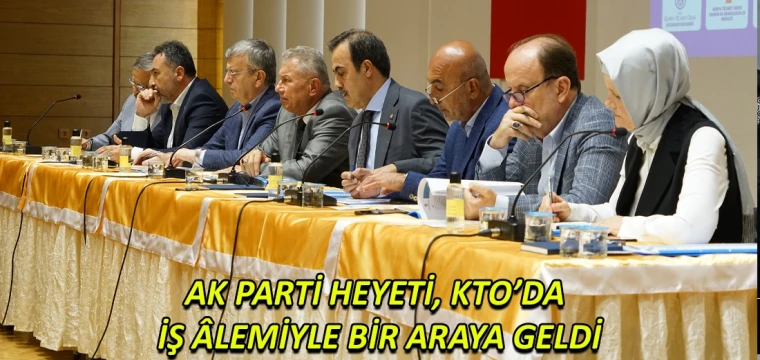 Ak Parti heyeti, KTO’da iş âlemiyle bir araya geldi