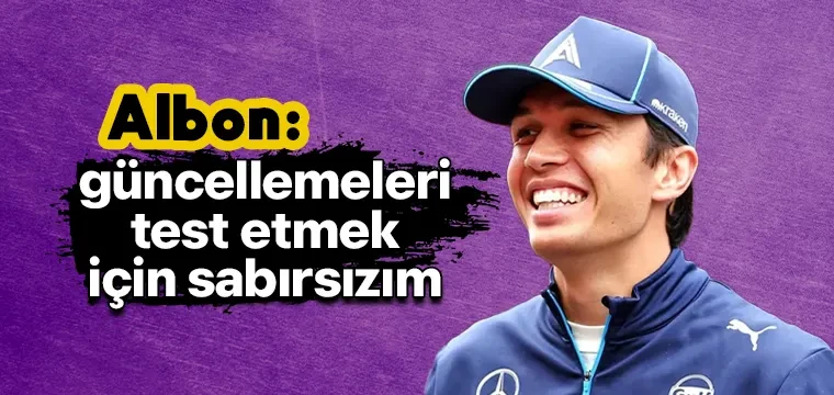 Albon: güncellemeleri test etmek için sabırsızım