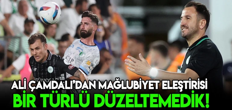 Ali Çamdalı'dan mağlubiyet eleştirisi; Bir türlü düzeltemedik!