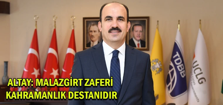 Altay: Malazgirt Zaferi kahramanlık destanıdır