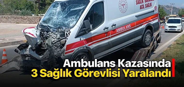 Ambulans Kazasında 3 Sağlık Görevlisi Yaralandı