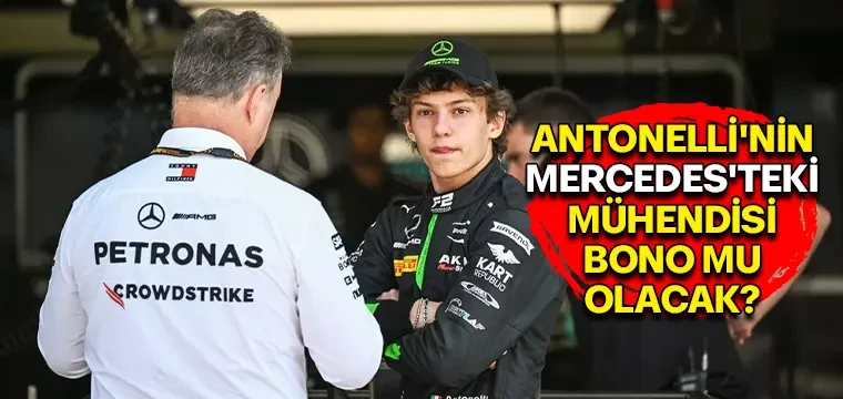 ANTONELLİ'NİN MERCEDES'TEKİ MÜHENDİSİ BONO MU OLACAK?