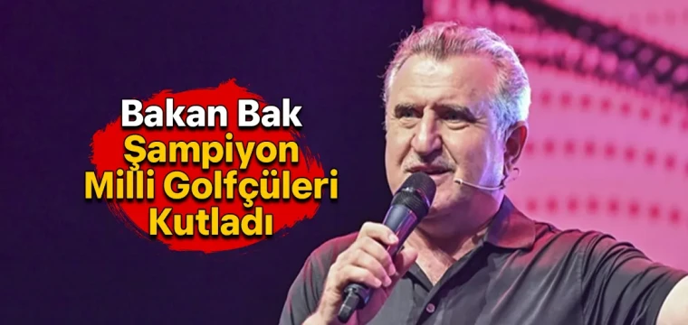 Bakan Bak, Şampiyon Milli Golfçüleri Kutladı