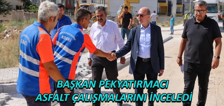 Başkan Pekyatırmacı asfalt çalışmalarını inceledi