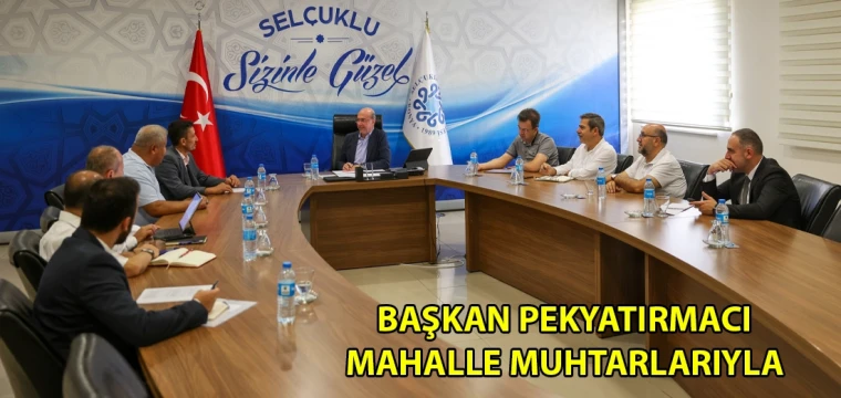 Başkan Pekyatırmacı mahalle muhtarlarıyla