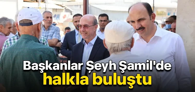 Başkanlar Şeyh Şamil'de halkla buluştu