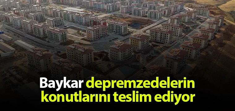 Baykar depremzedelerin konutlarını teslim ediyor