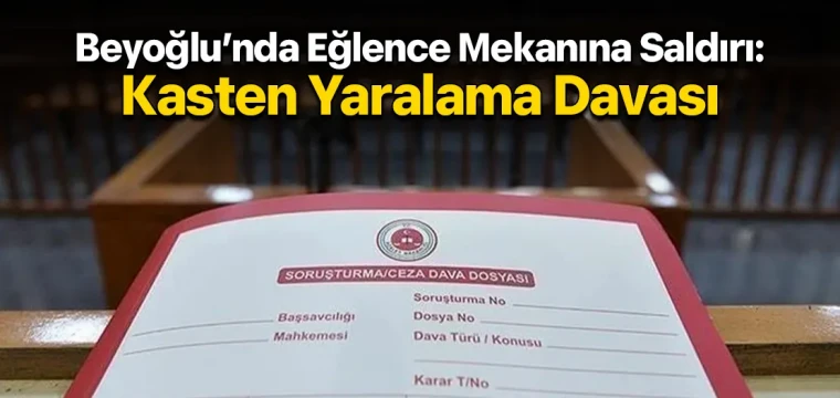 Beyoğlu’nda Eğlence Mekanına Saldırı: Kasten Yaralama Davası