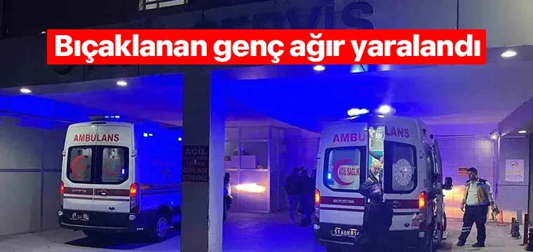 Bıçaklanan genç ağır yaralandı