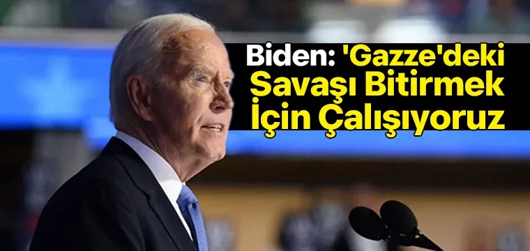 Biden'dan "Gazze'deki savaşı bitirmek için çalışıyoruz" mesajı