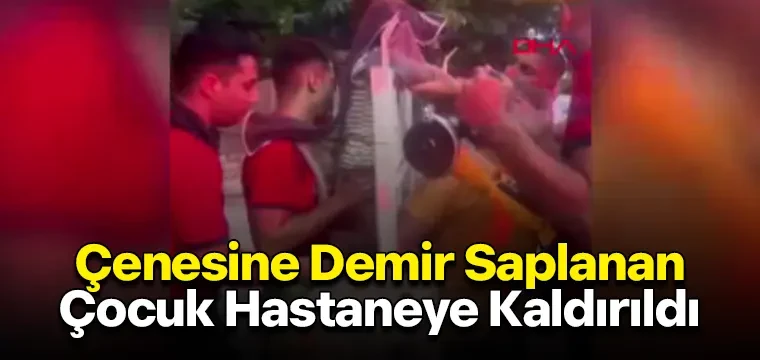 Çenesine Demir Saplanan Çocuk Hastaneye Kaldırıldı