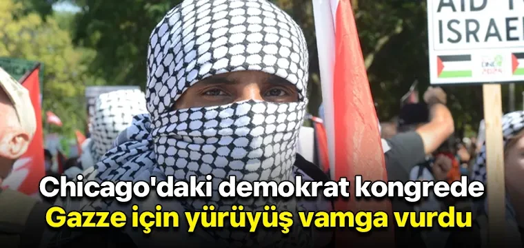 Chicago'daki demokrat kongrede Gazze için yürüyüş vamga vurdu