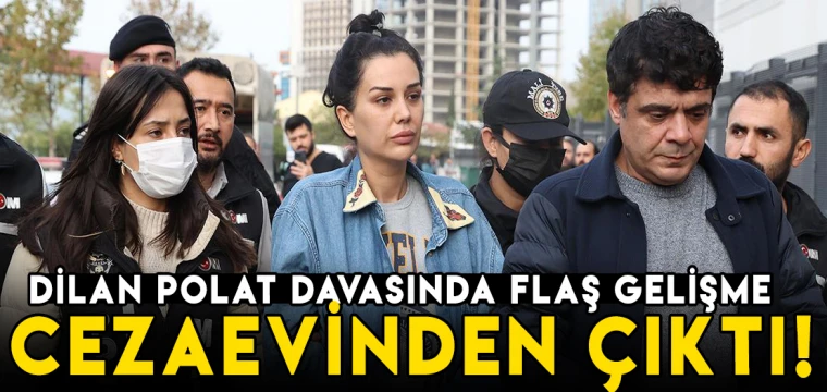 Dilan Polat davasında flaş gelişme: Cezaevinden çıktı!