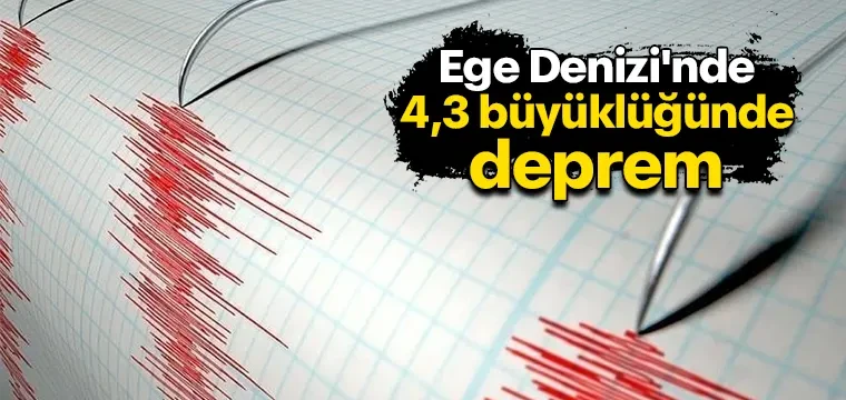 Ege Denizi'nde 4,3 büyüklüğünde deprem